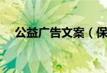 公益广告文案（保护地球的公益广告语）