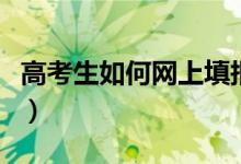 高考生如何网上填报志愿（跟着本文的步骤来）