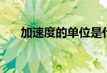 加速度的单位是什么（加速度的单位）