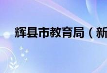 辉县市教育局（新乡市教育局官方网站）