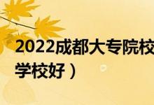 2022成都大专院校排名（2022成都哪个高铁学校好）