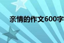 亲情的作文600字（有关亲情作文范文）