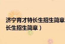 济宁育才特长生招生简章2020（2022年济宁市育才中学特长生招生简章）