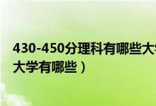 430-450分理科有哪些大学（2022高考400一450分的理科大学有哪些）