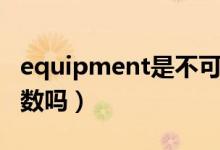 equipment是不可数名词吗（equipment可数吗）