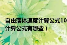 自由落体速度计算公式10秒下落速度为多少（自由落体速度计算公式有哪些）