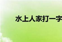 水上人家打一字（水上人家打一字）