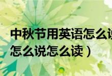 中秋节用英语怎么说mayday（中秋节用英语怎么说怎么读）