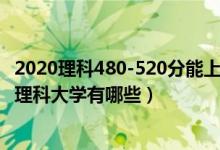 2020理科480-520分能上的大学（2022高考450一500分的理科大学有哪些）