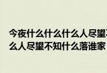 今夜什么什么什么人尽望不知什么什么什么落谁家（今夜什么人尽望不知什么落谁家）