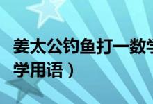 姜太公钓鱼打一数学用语（姜太公钓鱼打一数学用语）