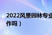 2022风景园林专业就业前景怎么样（好找工作吗）