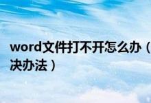 word文件打不开怎么办（Word文档打不开的两个原因及解决办法）