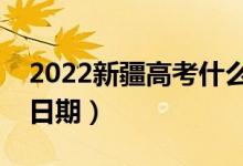 2022新疆高考什么时候结束填报志愿（截止日期）