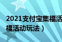 2021支付宝集福活动怎么玩（2021支付宝集福活动玩法）