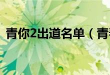 青你2出道名单（青春有你第二季节目简介）