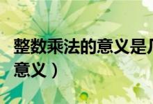 整数乘法的意义是几年级学习的（整数乘法的意义）