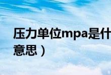 压力单位mpa是什么（压力单位mpa是什么意思）