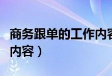 商务跟单的工作内容是什么（商务跟单的工作内容）