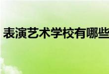 表演艺术学校有哪些（开设表演专业的院校）