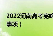 2022河南高考完啥时候报志愿（有哪些注意事项）