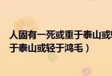 人固有一死或重于泰山或轻于鸿毛的理解（人固有一死或重于泰山或轻于鸿毛）