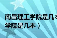 南昌理工学院是几本公办还是民办（南昌理工学院是几本）