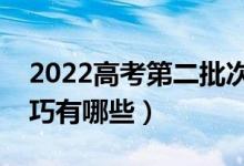 2022高考第二批次什么时候填志愿（填报技巧有哪些）