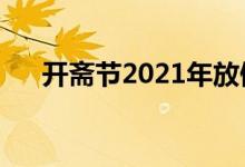 开斋节2021年放假安排（关于开斋节）