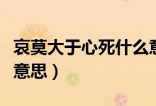 哀莫大于心死什么意思啊（哀莫大于心死什么意思）