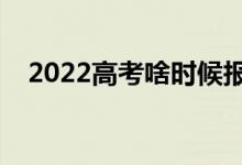 2022高考啥时候报志愿（志愿填报技巧）