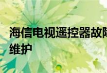 海信电视遥控器故障原因海信电视遥控器日常维护