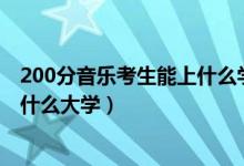 200分音乐考生能上什么学校（2022音乐生高考200分能上什么大学）