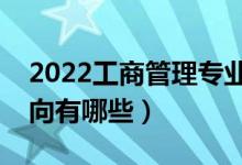 2022工商管理专业就业前景怎么样（就业方向有哪些）