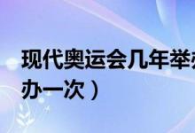 现代奥运会几年举办一次（现代奥运会4年举办一次）