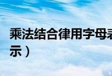 乘法结合律用字母表示（乘法结合律用字母表示）