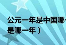 公元一年是中国哪一年（公元1年在中国指的是哪一年）