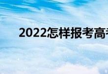 2022怎样报考高考志愿（有哪些技巧）