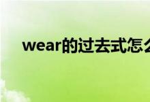 wear的过去式怎么写（wear的过去式）