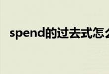 spend的过去式怎么写（spend的过去式）