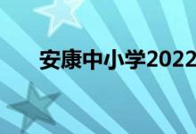 安康中小学2022年暑期开学时间公告