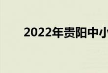 2022年贵阳中小学什么时候放暑假？