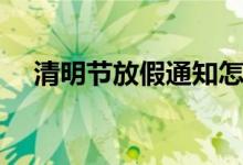 清明节放假通知怎么写（格式很简单的）