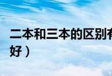 二本和三本的区别有哪些（读哪个本科发展更好）