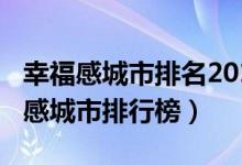 幸福感城市排名2019（2019年中国最具幸福感城市排行榜）