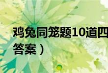 鸡兔同笼题10道四年级（鸡兔同笼题10道及答案）