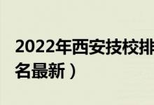 2022年西安技校排名（2022西安十大技校排名最新）