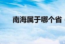 南海属于哪个省（南海包括哪几个省）