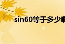 sin60等于多少啊（sin60 等于多少）