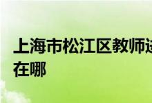 上海市松江区教师进修学院附属幼儿园的地址在哪